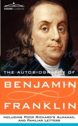 Autobiography of Benjamin Franklin, Including Poor Richard's Almanac, and Familiar Letters (ISBN: 9781596052314)
