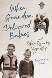When Grandpa Delivered Babies and Other Ozarks Vignettes (ISBN: 9780252087844)