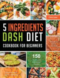 5 Ingredients Dash Diet Cookbook for Beginners 2021 (ISBN: 9781803679761)