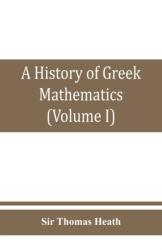 history of Greek mathematics (Volume I) From thales to Euclid (ISBN: 9789353860332)