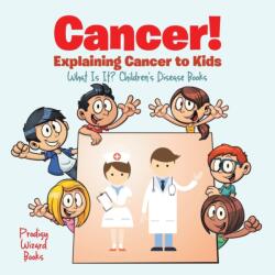 Cancer! Explaining Cancer to Kids - What Is It? - Children's Disease Books (ISBN: 9781683239901)
