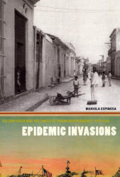 Epidemic Invasions: Yellow Fever and the Limits of Cuban Independence 1878-1930 (2009)