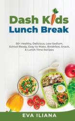Dash Kids Lunch Break 50 Healthy, Delicious, Low-Sodium, School-Ready, Easy-to-Make, Breakfast, Snack, & Lunch-Time Recipes (ISBN: 9781989805145)