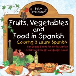 Fruits, Vegetables and Food in Spanish - Coloring & Learn Spanish - Language Books for Kindergarten Children's Foreign Language Books (ISBN: 9781541925632)