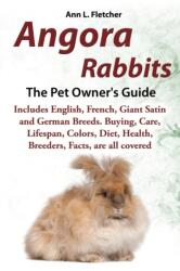 Angora Rabbits, The Complete Owner's Guide, Includes English, French, Giant, Satin and German Breeds. Care, Breeding, Wool, Farming, Lifespan, Colors, Diet, Buying, Facts, are all covered (ISBN: 9781909820074)
