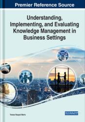 Understanding, Implementing, and Evaluating Knowledge Management in Business Settings (ISBN: 9781668444313)