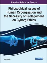 Philosophical Issues of Human Cyborgization and the Necessity of Prolegomena on Cyborg Ethics (ISBN: 9781799892311)