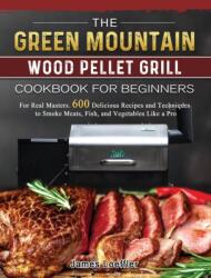 Green Mountain Wood Pellet Grill Cookbook for Beginners (ISBN: 9781803202099)