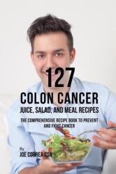 127 Colon Cancer Juice, Salad, and Meal Recipes (ISBN: 9781635318685)