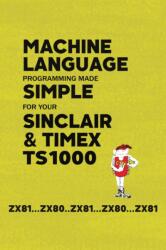 Machine Language Programming Made Simple for your Sinclair & Timex TS1000 (ISBN: 9781837910182)