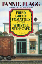 Fried Green Tomatoes at the Whistle Stop Cafe - Fannie Flagg (ISBN: 9780449911358)