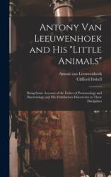 Antony van Leeuwenhoek and his Little Animals; Being Some Account of the Father of Protozoology and Bacteriology and his Multifarious Discoveries in These Disciplines (ISBN: 9781015531758)