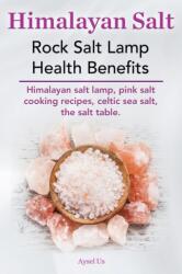 Himalayan Salt. Rock Salt Lamp Health Benefits. Himalayan Salt Lamp, Pink Salt Cooking Recipes, Celtic Sea Salt, the Salt Table (ISBN: 9780992542016)