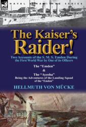 Kaiser's Raider! Two Accounts of the S. M. S. Emden During the First World War by One of Its Officers (ISBN: 9780857068422)