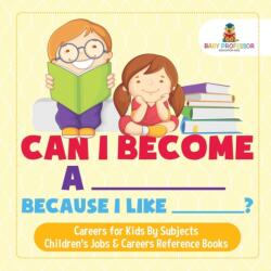 Can I Become A _____ Because I Like _____? Careers for Kids By Subjects Children's Jobs & Careers Reference Books (ISBN: 9781541917095)