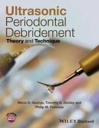 Ultrasonic Periodontal Debridement - Theory and Technique - Marie D. George, Phillip M. Preshaw, Timothy G. Donley (2014)