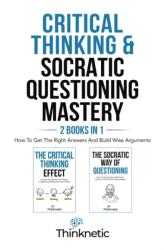 Critical Thinking & Socratic Questioning Mastery - 2 Books In 1 (ISBN: 9781646963881)