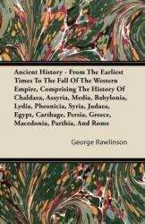 Ancient History - From The Earliest Times To The Fall Of The Western Empire, Comprising The History Of Chaldaea, Assyria, Media, Babylonia, Lydia, Pheonicia, Syria, Judaea, Egypt, Carthage, Persia, Greece, Macedonia, Parthia, And Rome (ISBN: 9781446094617