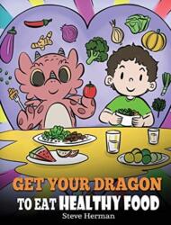 Get Your Dragon To Eat Healthy Food (ISBN: 9781649161017)