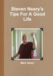 Steven Neary's Tips for a Good Life (ISBN: 9780244744557)