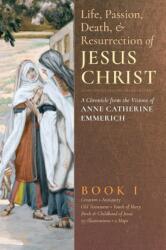Life, Passion, Death and Resurrection of Jesus Christ, Book I (ISBN: 9781621381815)