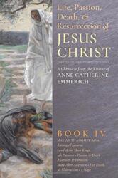 Life, Passion, Death and Resurrection of Jesus Christ, Book IV (ISBN: 9781621381877)
