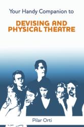 Your Handy Companion to Devising and Physical Theatre. 2nd Edition (ISBN: 9781291718850)