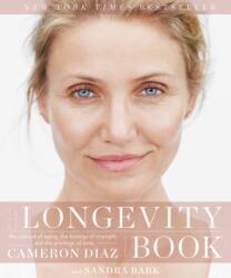 The Longevity Book: The Science of Aging, the Biology of Strength, and the Privilege of Time - Cameron Diaz, Sandra Bark (ISBN: 9780062375193)