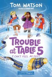 Trouble at Table 5 #4: I Can't Feel My Feet (ISBN: 9780062953506)