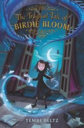 Tragical Tale of Birdie Bloom (ISBN: 9780062835840)