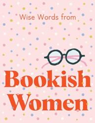 Wise Words from Bookish Women: Smart and sassy life advice (ISBN: 9781460760628)