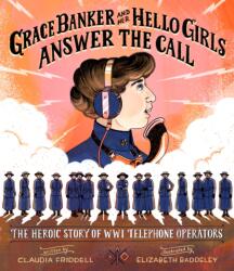 Grace Banker and Her Hello Girls Answer the Call (ISBN: 9781684373505)