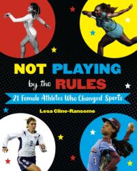Not Playing by the Rules: 21 Female Athletes Who Changed Sports (ISBN: 9781524764548)