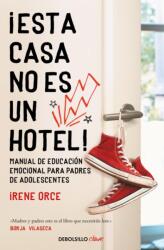 ! Esta casa no es un hotel! : Manual de educacion emocional para padres de adolesc entes / This House Is Not a Hotel! (ISBN: 9788466354332)