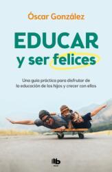 Educar y ser felices: Una guia practica para disfrutar de la educacion de los hi jos y crecer con ellos / Parent and Be Happy: A practical guide to enjoy (ISBN: 9788413142654)