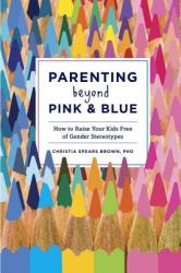 Parenting Beyond Pink & Blue - Christia Spears Brown (2014)