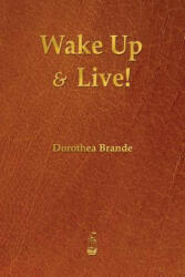 Wake Up and Live! - Dorothea Brande (2013)
