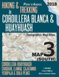 Hiking & Trekking in Cordillera Blanca & Huayhuash Map 3 (South) Cordillera Huayhuash, Chiquian, Llamaq, Cajatambo, Yerupaja & Siula Peaks Topographic Map Atlas 1 (ISBN: 9781985872820)