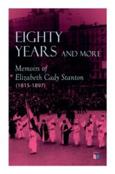 Eighty Years and More: Memoirs of Elizabeth Cady Stanton (ISBN: 9788027334162)