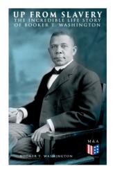 Up From Slavery: The Incredible Life Story of Booker T. Washington (ISBN: 9788027334049)