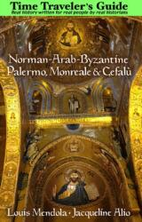 Time Traveler's Guide to Norman-Arab-Byzantine Palermo, Monreale and Cefalu (ISBN: 9781943639137)
