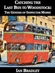 Catching the Last Bus to Woodstock: The Genesis of Inspector Morse (ISBN: 9781901091816)
