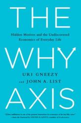 The Why Axis: Hidden Motives and the Undiscovered Economics of Everyday Life - Uri Gneezy, John A. List, Steven D. Levitt (2013)