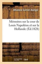 Memoires Sur La Cour de Louis Napoleon Et Sur La Hollande (ISBN: 9782019573195)