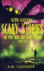 Arthur Blackwood's Scary Stories for Kids who Like Scary Stories (ISBN: 9781949078480)