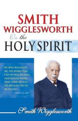 Smith Wigglesworth on the Holy Spirit (ISBN: 9780883685440)