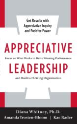 Appreciative Leadership: Focus on What Works to Drive Winning Performance and Build a Thriving Organization (ISBN: 9780071714068)