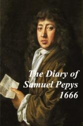 Diary of Samuel Pepys -1666 - Covering The Great Plague, The Four Days' Battle and the Great Fire of London. Experience history' through Samuel Pepy's legendary diary (ISBN: 9781839451539)