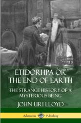 Etidorhpa or the End of Earth: The Strange History of a Mysterious Being (ISBN: 9780359733217)