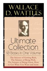 Wallace D. Wattles Ultimate Collection - 10 Books in One Volume (ISBN: 9788027331260)